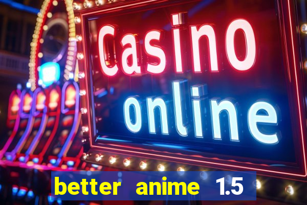 better anime 1.5 apk download